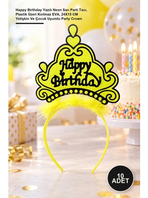 Yenilig 10 Adet Doğum Günü Tacı – Happy Birthday Yazılı Neon Sarı Parti Tacı, Plastik Üzeri Kırılmaz Eva, 24X15 cm Yetişkin ve Çocuk Uyumlu Party Crown