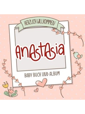 Zemira Herzlich Willkommen Anastasia - Baby Buch Und Album: Personalisiertes Babybuch Und Babyalbum, Gesch
