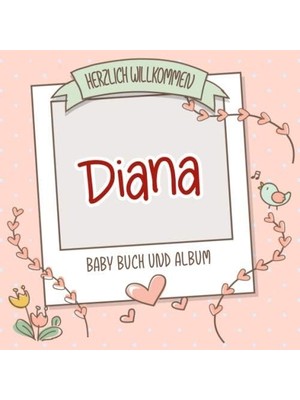 Zemira Herzlich Willkommen Diana - Baby Buch Und Album: Personalisiertes Babybuch Und Babyalbum, Geschenk