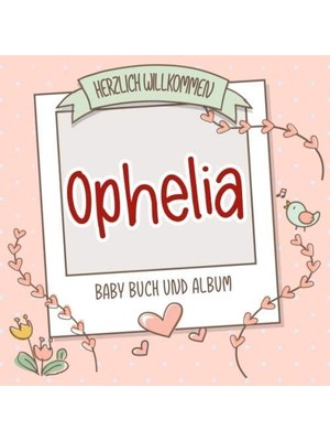 Zemira Herzlich Willkommen Ophelia - Baby Buch Und Album: Personalisiertes Babybuch Und Babyalbum, Geschen