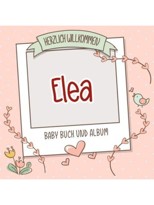 Zemira Herzlich Willkommen Elea - Baby Buch Und Album: Personalisiertes Babybuch Und Babyalbum, Geschenk Z