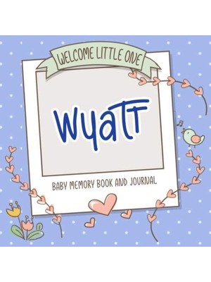 Zemira Welcome Little One - Wyatt - Baby Memory Book And Journal: Personalized Baby Book And Album, Newbor