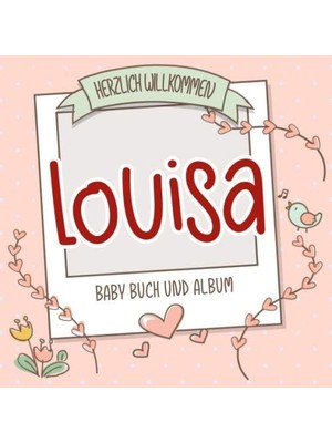 Zemira Herzlich Willkommen Louisa - Baby Buch Und Album: Personalisiertes Babybuch Und Babyalbum, Geschenk