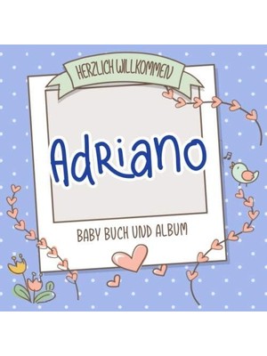 Zemira Herzlich Willkommen Adriano - Baby Buch Und Album: Personalisiertes Babybuch Und Babyalbum, Geschen