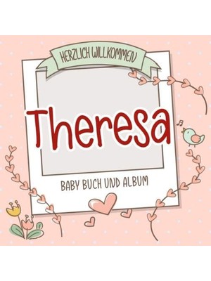 Zemira Herzlich Willkommen Theresa - Baby Buch Und Album: Personalisiertes Babybuch Und Babyalbum, Geschen