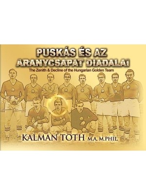Zemira Puskas Es Az Aranycsapat Diadalai: The Zenith & Decline Of The Team