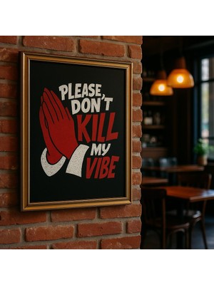 Please Don’t Kill My Vibe – Tipografi Tasarım Çerçeveli  Dekoratif Duvar Tablosu