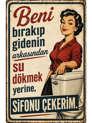 Lucena Beni Bırakıp Gidenin Arkasından Sifonu Çekerim Retro Metal Duvar Tabelası Tablo 20X30 cm