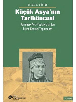 Koç Üniversitesi Yayınları Küçük Asya’nın Tarihöncesi: Karmaşık Avcı-Toplayıcılardan Erken Kentsel Toplumlara