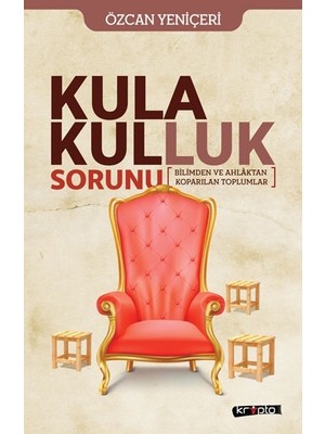 Kula Kulluk Sorunu - Bilimden ve Ahlâktan Kopa-Rılan Toplumlar