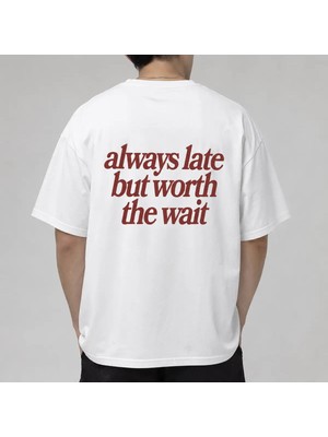 Always Late But Worth The Wait Baskılı Oversize Unisex T-Shirt
