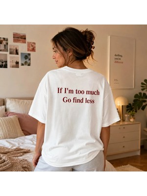 If Im Too Much Go Find Less Baskılı Oversize Unisex T-Shirt