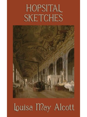 Step Kitap Hospital Sketches: A Civil War Nursing Memoir By The Author Of Little Women
