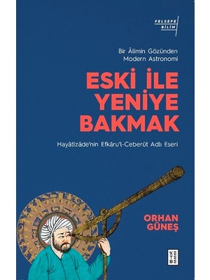 Ketebe Yayınları Eski ile Yeniye Bakmak - Bir Alimin Gözünden Modern Astronomi