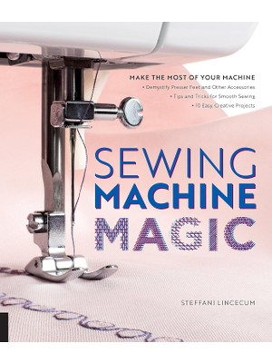 MUJGAN Sewing Machine Magic: Make The Most Of Your Machine--Demystify Presser Feet And Other Accessories * Tips And Tricks For Smooth Sewing * 10 Easy, Creative Projects