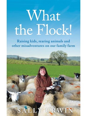 Universal What The Flock!: Raising Kids, Rearing Animals And Other Misadventures On Our Family Farm