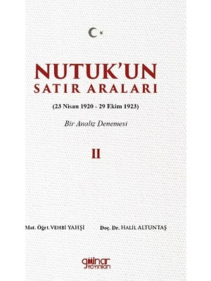 Gülnar Yayınları Nutuk’un Satır Araları Iı (23 Nisan 1920 – 29 Ekim 1923) Bir Analiz Denemesi