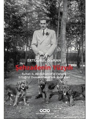 Yapı Kredi Yayınları Şehzadenin Yüzyılı Sultan 2. Abdülhamid’in Torunu Ertuğrul Osman Efendi’nin Hatıraları