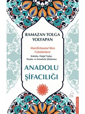 Anadolu Şifacılığı: Marifetname’den Günümüze: Kokular, Doğal Taşlar, Dualar ve Esmalarla Şifalanma