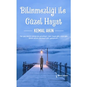 Bilinmezliği ile Güzel Hayat - Kemal Akın