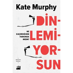 Dinlemiyorsun Ne Kaçırdığının Farkında Mısın? - Kate Murphy