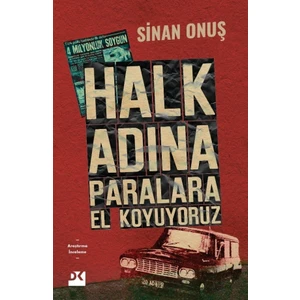 Halk Adına Paralara El Koyuyoruz Bir Soygunun Gerçek Hikâyesi - Sinan Onuş