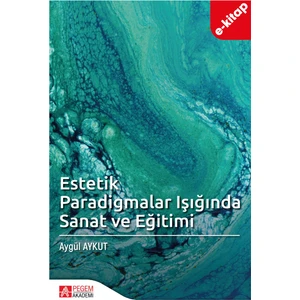 Estetik Paradigmalar Işığında Sanat ve Eğitimi(e-kitap)