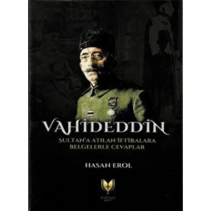 Vahideddin Sultan'a Atılan Iftiralara Belgelerle Cevaplar