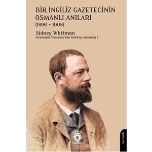 Bir İngiliz Gazetecinin Osmanlı Anıları (1896 – 1908) - Sidney Whitman