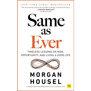 Same As Ever Timeless Lessons On Risk, Opportunity And Living A Good Life