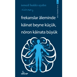 Frekanslar Âleminde Kâinat Beyne Küçük, Nöron Kâinata Büyük - Ismail Hakkı Aydın