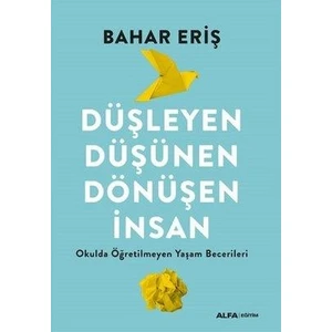 Düşleyen, Düşünen, Dönüşen İnsan - Okulda Öğretilmeyen Yaşam Becerileri