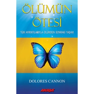 Ölümün Ötesi / Tüm Ayrıntılarıyla Ölümden Sonraki Yaşam - Dolores Cannon