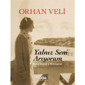 Yalnız Seni Arıyorum: Nahit Hanım'a Mektuplar - Orhan Veli Kanık