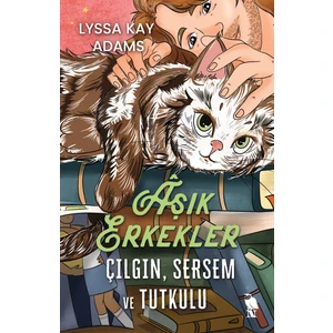 Aşık Erkekler: Çılgın, Sersem ve Tutkulu - Lyssa Kay Adams