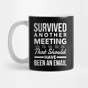 Survived Another Meeting Should Have Been An Email Kupa Bardak