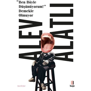 “ben Böyle Düşünüyorum!” Demekle Olmuyor - Alev Alatlı