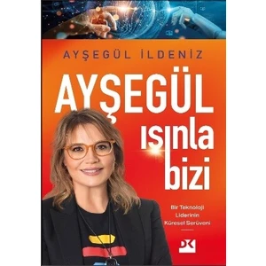 Ayşegül Işınla Bizi: Bir Teknoloji Liderinin Küresel Serüveni - Ayşegül Ildeniz