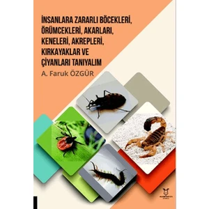 İınsanlara Zararlı Böcekleri, Örümcekleri, Akarları, Keneleri, Akrepleri, Kırk Ayaklar ve Çıyanları Tanıyalım - A. Faruk Özgür