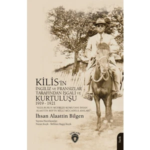 Kilis’in İngiliz ve Fransızlar Tarafından İşgali ve Kurtuluşu 1919 - 1921 - İhsan Alaattin Bilgen