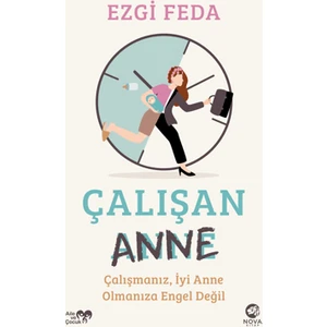 Çalışan Anne: Çalışmanız, İyi Anne Olmanıza Engel Değil - Ezgi Feda