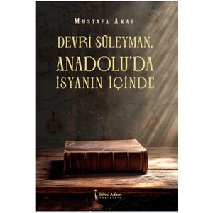 Devri Süleyman, Anadolu’da İsyanın İçinde - Mustafa Akay