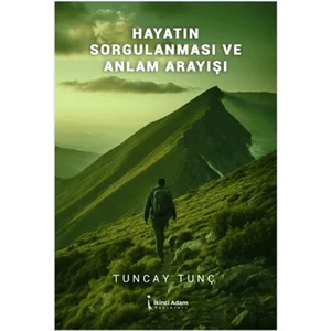 Hayatın Sorgulanması ve Anlam Arayışı - Tuncay Tunç