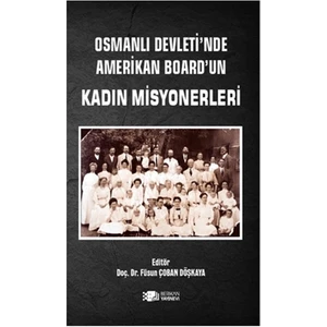 Osmanlı Devleti’nde Amerikan Board’un Kadın Misyonerleri - Füsun Çoban Döşkaya