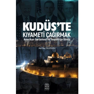 Kudüs'te Kıyameti Çağırmak: Amerikan Gerilemesi ve Teopolitiğe Dönüş - Aslı Nur Düzgün