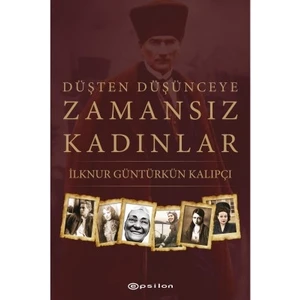 Düşten Düşünceye Zamansız Kadınlar - İlknur Güntürkün Kalıpçı