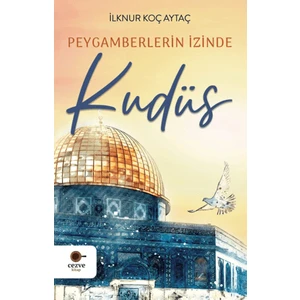 Peygamberlerin İzinde Kudüs - İlknur Koç Aytaç