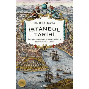İstanbul Tarihi – İmparatorluklar Başkentinin 2500 Yıllık Tarihi - Önder Kaya