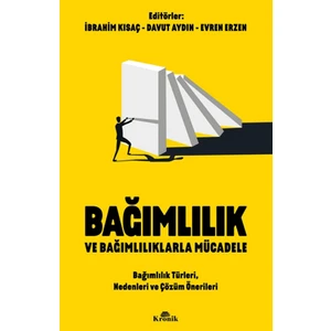 Bağımlılık ve Bağımlılıklarla Mücadele Bağımlılık Türleri, Nedenleri ve Çözüm Önerileri – İbrahim Kısaç