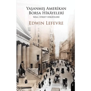 Yaşanmış Amerikan Borsa Hikayeleri Wall Street Hikayeleri - Edwin Lefevre